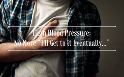 High Blood Pressure: No More “I’ll Get to it Eventually…”