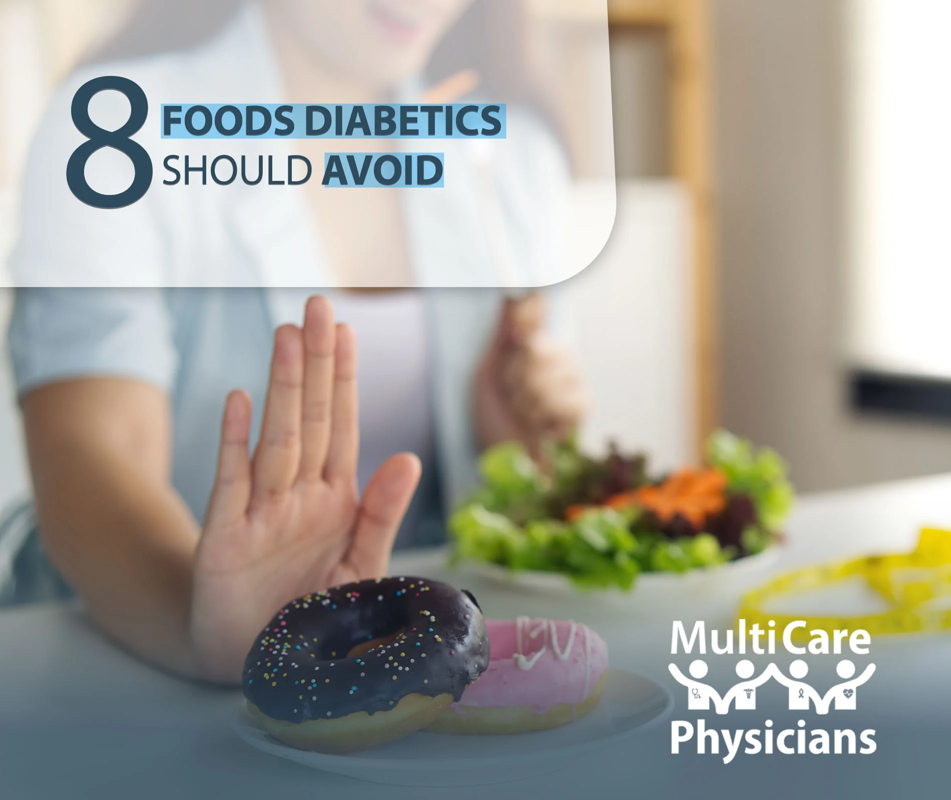 A person raises their hand to decline a plate of sugary donuts while a healthy salad sits in front of them. The image, part of a corporate healthcare campaign by "MultiCare Physicians," promotes "8 Foods Diabetics Should Avoid." It highlights the importance of making mindful dietary choices to manage blood sugar levels and maintain overall health. The visual emphasizes avoiding high-sugar foods and opting for nutritious alternatives.